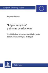 «Logica Subjetiva» Y Sistema de Relaciones: Posibilidad de la Intersubjetividad a Partir de la Ciencia de la Lógica de Hegel
