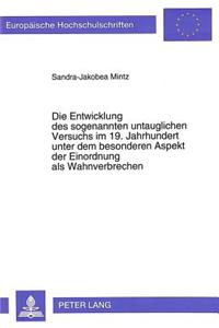 Die Entwicklung des sogenannten untauglichen Versuchs im 19. Jahrhundert unter dem besonderen Aspekt der Einordnung als Wahnverbrechen