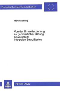 Von der Umwelterziehung zu ganzheitlicher Bildung als Ausdruck integralen Bewutseins