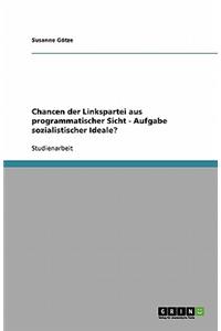Chancen der Linkspartei aus programmatischer Sicht - Aufgabe sozialistischer Ideale?