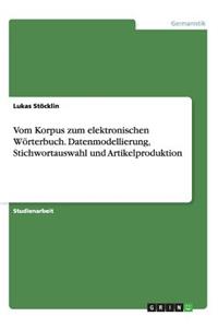 Vom Korpus zum elektronischen Wörterbuch. Datenmodellierung, Stichwortauswahl und Artikelproduktion