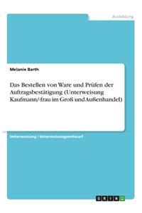 Das Bestellen von Ware und Prüfen der Auftragsbestätigung (Unterweisung Kaufmann/-frau im Groß und Außenhandel)