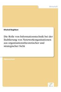 Die Rolle von Informationstechnik bei der Etablierung von Netzwerkorganisationen aus organisationstheoretischer und strategischer Sicht