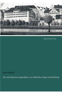 Die Schw Bischen Jugendjahre Von H Lderlin, Hegel Und Schelling
