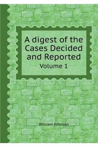A Digest of the Cases Decided and Reported Volume 1