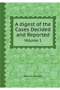 A Digest of the Cases Decided and Reported Volume 1