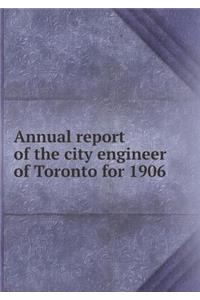 Annual Report of the City Engineer of Toronto for 1906