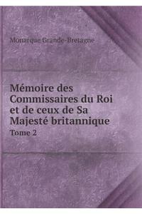 Mémoire des Commissaires du Roi et de ceux de Sa Majesté britannique Tome 2