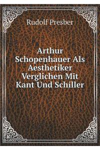 Arthur Schopenhauer ALS Aesthetiker Verglichen Mit Kant Und Schiller