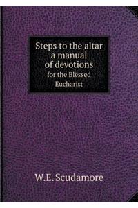 Steps to the altar a manual of devotions for the Blessed Eucharist