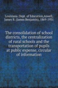 consolidation of school districts, the centralization of rural schools and the transportation of pupils at public expense, circular of information