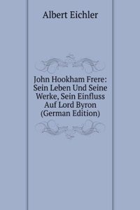 John Hookham Frere: Sein Leben Und Seine Werke, Sein Einfluss Auf Lord Byron (German Edition)