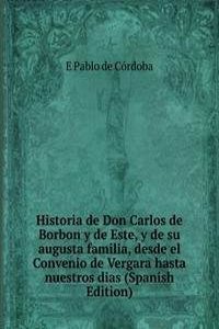 Historia de Don Carlos de Borbon y de Este, y de su augusta familia, desde el Convenio de Vergara hasta nuestros dias (Spanish Edition)