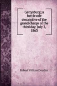 Gettysburg; a battle ode descriptive of the grand charge of the third day, July 3, 1863