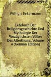 Lehrbuch Der Religionsgeschichte Und Mythologie Der Vorzuglichsten Volker Des Alterthums, Volume 4 (German Edition)