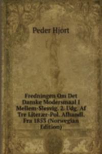 Fredningen Om Det Danske Modersmaal I Mellem-Slesvig. 2. Udg. Af Tre Literaer-Pol. Afhandl. Fra 1853 (Norwegian Edition)