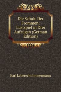 Die Schule Der Frommen: Lustspiel in Drei Aufzugen (German Edition)