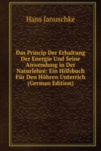 Das Princip Der Erhaltung Der Energie Und Seine Anwendung in Der Naturlehre: Ein Hilfsbuch Fur Den Hohren Unterrich (German Edition)