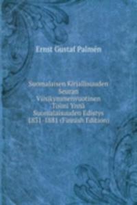 Suomalaisen Kirjallisuuden Seuran Viisikymmenvuotinen Toimi Ynna Suomalaisuuden Edistys 1831-1881 (Finnish Edition)