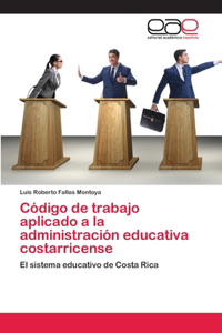 Código de trabajo aplicado a la administración educativa costarricense