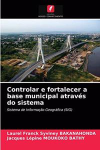 Controlar e fortalecer a base municipal através do sistema