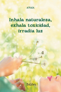 Inhala naturaleza, exhala toxicidad, irradia luz