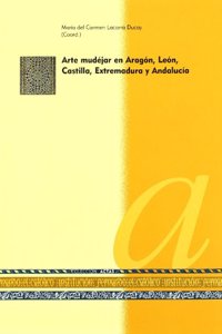 Arte Mudejar En Aragon, Leon, Castilla, Extremadura y Andalucia