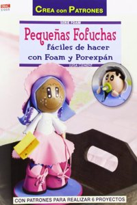 Pequenas Fofuchas faciles de hacer con foam y porexpan: Con patrones para realizar 6 proyectos