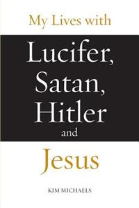 My Lives with Lucifer, Satan, Hitler and Jesus