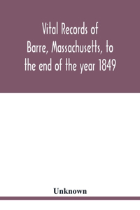 Vital records of Barre, Massachusetts, to the end of the year 1849