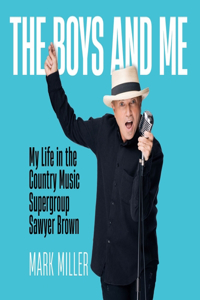 Boys and Me: My Life in the Country Music Supergroup Sawyer Brown: A Memoir