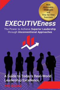 EXECUTIVEness - The Power to Achieve Superior Leadership through Unconventional Approaches