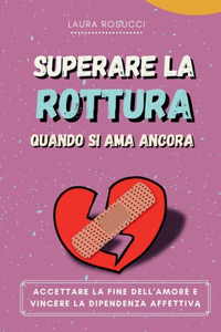 Superare la Rottura quando si Ama Ancora