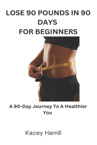 Lose 90 Pounds in 90 Days for Beginners