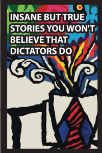 Insane But True Stories You Won'T Believe That Dictators Do