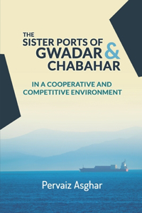 Sister Ports of Gwadar and Chabahar in a Cooperative and Competitive Environment