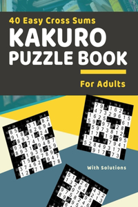 40 Easy Cross Sums Kakuro Puzzle Book for Adults