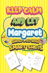 keep calm and let Margaret show you how smart she is