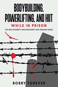 Bodybuilding, Powerlifting, and Hiit While in Prison