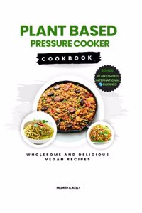 Plant Based Pressure Cooker Cookbook