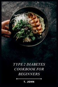 Type 2 Diabetes Cookbook for Beginners: Delicious & Easy Recipes + 30-Day Meal Plan for Beginners