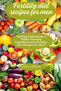 Fertility diet recipes for men: "Fueling Fatherhood: A Palate-Pleasing Expedition into Fertility Diet Recipes for Men"