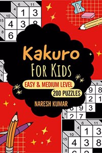 Kakuro for Kids : Easy & Medium Level (200 Puzzles, With Solution)