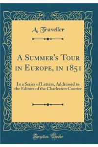 A Summer's Tour in Europe, in 1851: In a Series of Letters, Addressed to the Editors of the Charleston Courier (Classic Reprint)