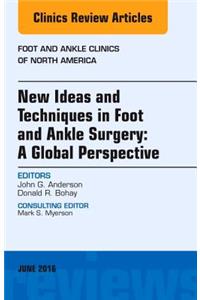 New Ideas and Techniques in Foot and Ankle Surgery: A Global Perspective, an Issue of Foot and Ankle Clinics of North America