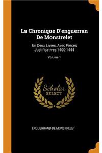 La Chronique d'Enguerran de Monstrelet: En Deux Livres, Avec PiÃ¨ces Justificatives 1400-1444; Volume 1