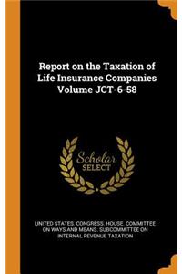 Report on the Taxation of Life Insurance Companies Volume Jct-6-58