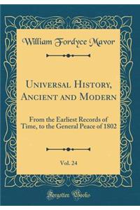 Universal History, Ancient and Modern, Vol. 24: From the Earliest Records of Time, to the General Peace of 1802 (Classic Reprint)