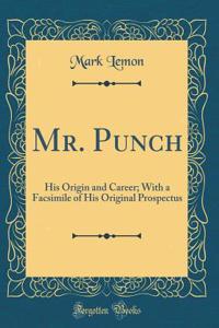 Mr. Punch: His Origin and Career; With a Facsimile of His Original Prospectus (Classic Reprint)