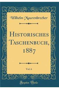 Historisches Taschenbuch, 1887, Vol. 6 (Classic Reprint)
